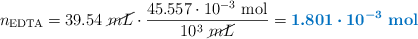 n_{\text{EDTA}} = 39.54\ \cancel{mL}\cdot \frac{45.557\cdot 10^{-3}\ \text{mol}}{10^3\ \cancel{mL}} = \color[RGB]{0,112,192}{\bm{1.801\cdot 10^{-3}}\ \textbf{mol}}}