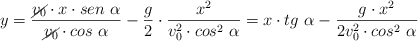 y = \frac{\cancel{v_0}\cdot x\cdot sen\ \alpha}{\cancel{v_0}\cdot cos\ \alpha} - \frac{g}{2}\cdot \frac{x^2}{v_0^2\cdot cos^2\ \alpha} =  x\cdot tg\ \alpha - \frac{g\cdot x^2}{2v_0^2\cdot cos^2\ \alpha}