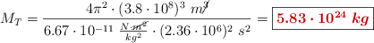 M_T = \frac{4\pi^2\cdot (3.8\cdot 10^8)^3\ m\cancel{^3}}{6.67\cdot 10^{-11}\ \frac{N\cdot \cancel{m^2}}{kg^2}\cdot (2.36\cdot 10^6)^2\ s^2} = \fbox{\color[RGB]{192,0,0}{\bm{5.83\cdot 10^{24}\ kg}}}