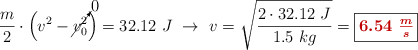 \frac{m}{2}\cdot \Big(v^2 - \cancelto{0}{v_0^2}\Big) = 32.12\ J\ \to\ v = \sqrt{\frac{2\cdot 32.12\ J}{1.5\ kg}} = \fbox{\color[RGB]{192,0,0}{\bm{6.54\ \frac{m}{s}}}}