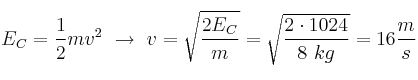 E_C = \frac{1}{2}mv^2\ \to\ v = \sqrt{\frac{2E_C}{m}} = \sqrt{\frac{2\cdot 1024\J}{8\ kg}} = 16\frac{m}{s}