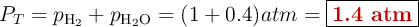P_T = p_{\ce{H2}} + p_{\ce{H2O}} = (1 + 0.4) atm = \fbox{\color[RGB]{192,0,0}{\bf 1.4\ atm}}