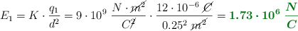 E_1 = K\cdot \frac{q_1}{d^2} = 9\cdot 10^9\ \frac{N\cdot \cancel{m^2}}{C\cancel{^2}}\cdot \frac{12\cdot 10^{-6}\ \cancel{C}}{0.25^2\ \cancel{m^2}} = \color[RGB]{2,112,20}{\bm{1.73\cdot 10^6\ \frac{N}{C}}}