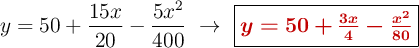 y = 50 + \frac{15x}{20} - \frac{5x^2}{400}\ \to\ \fbox{\color[RGB]{192,0,0}{\bm{y = 50 + \frac{3x}{4} - \frac{x^2}{80}}}}