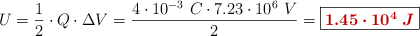 U = \frac{1}{2}\cdot Q\cdot \Delta V = \frac{4\cdot 10^{-3}\ C\cdot 7.23\cdot 10^6\ V}{2} = \fbox{\color[RGB]{192,0,0}{\bm{1.45\cdot 10^4\ J}}}