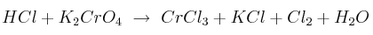HCl + K_2CrO_4\ \to\ CrCl_3 + KCl + Cl_2 + H_2O