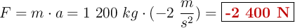 F = m\cdot a = 1\ 200\ kg\cdot (-2\ \frac{m}{s^2}) = \fbox{\color[RGB]{192,0,0}{\bf -2\ 400\ N}}