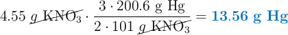 4.55\ \cancel{g\ \ce{KNO3}}\cdot \frac{3\cdot 200.6\ \ce{g\ Hg}}{2\cdot 101\ \cancel{g\ \ce{KNO3}}} = \color[RGB]{0,112,192}{\bf 13.56\ g\ Hg}