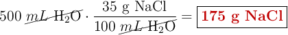 500\ \cancel{mL\ \ce{H2O}}\cdot \frac{35\ \ce{g\ NaCl}}{100\ \cancel{mL\ \ce{H2O}}} = \fbox{\color[RGB]{192,0,0}{\textbf{175\ g\ \ce{NaCl}}}}