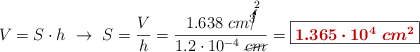 V = S\cdot h\ \to\ S = \frac{V}{h} = \frac{1.638\ cm\cancelto{2}{^3}}{1.2\cdot 10^{-4}\ \cancel{cm}} = \fbox{\color[RGB]{192,0,0}{\bm{1.365\cdot 10^4\ cm^2}}}