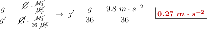 \frac{g}{g^{\prime}} = \frac{\cancel{G}\cdot \frac{\cancel{M_T}}{\cancel{R_T^2}}}{\cancel{G}\cdot \frac{\cancel{M_T}}{36\ \cancel{R_T^2}}}\ \to\ g^{\prime} = \frac{g}{36} = \frac{9.8\ m\cdot s^{-2}}{36} = \fbox{\color[RGB]{192,0,0}{\bm{0.27\ m\cdot s^{-2}}}}