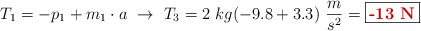 T_1 = -p_1 + m_1\cdot a\ \to\ T_3 = 2\ kg(- 9.8 + 3.3)\ \frac{m}{s^2} = \fbox{\color[RGB]{192,0,0}{\bf -13\ N}}