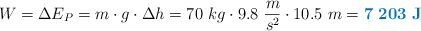 W = \Delta E_P = m\cdot g\cdot \Delta h = 70\ kg\cdot 9.8\ \frac{m}{s^2}\cdot 10.5\ m = \color[RGB]{0,112,192}{\bf 7\ 203\ J}