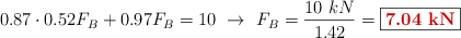 0.87\cdot 0.52F_B + 0.97F_B = 10\ \to\ F_B = \frac{10\ kN}{1.42} = \fbox{\color[RGB]{192,0,0}{\bf 7.04\ kN}}