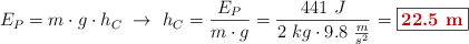 E_P = m\cdot g\cdot h_C\ \to\ h_C = \frac{E_P}{m\cdot g} = \frac{441\ J}{2\ kg\cdot 9.8\ \frac{m}{s^2}} = \fbox{\color[RGB]{192,0,0}{\bf 22.5\ m}}