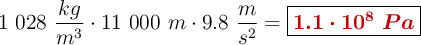 1\ 028\ \frac{kg}{m^3}\cdot 11\ 000\ m\cdot 9.8\ \frac{m}{s^2} = \fbox{\color[RGB]{192,0,0}{\bm{1.1\cdot 10^{8}\ Pa}}}