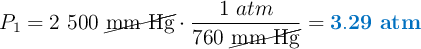 P_1 = 2\ 500\ \cancel{\text{mm\ Hg}}\cdot \frac{1\ atm}{760\ \cancel{\text{mm\ Hg}}} = \color[RGB]{0,112,192}{\bf 3.29\ atm}