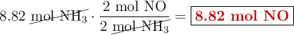 8.82\ \cancel{\ce{mol\ NH3}}\cdot \frac{2\ \ce{mol\ NO}}{2\ \cancel{\ce{mol\ NH3}}} = \fbox{\color[RGB]{192,0,0}{\textbf{8.82 mol NO}}}