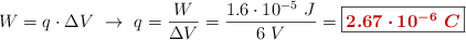 W = q\cdot \Delta V\ \to\ q = \frac{W}{\Delta V} = \frac{1.6\cdot 10^{-5}\ J}{6\ V} = \fbox{\color[RGB]{192,0,0}{\bm{2.67\cdot 10^{-6}\ C}}}