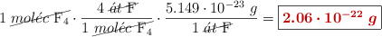 1\ \cancel{mol\acute{e}c\ \ce{F4}}\cdot \frac{4\ \cancel{\acute{a}t\ \ce{F}}}{1\ \cancel{mol\acute{e}c\ \ce{F4}}}\cdot \frac{5.149\cdot 10^{-23}\ g}{1\ \cancel{\acute{a}t\ \ce{F}}} = \fbox{\color[RGB]{192,0,0}{\bm{2.06\cdot 10^{-22}\ g}}}