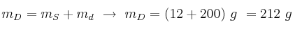 m_D = m_S + m_d\ \to\ m_D = (12 + 200)\ g\ = 212\ g