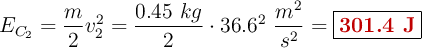 E_{C_2} = \frac{m}{2}v_2^2 = \frac{0.45\ kg}{2}\cdot 36.6^2\ \frac{m^2}{s^2} = \fbox{\color[RGB]{192,0,0}{\bf 301.4\ J}}