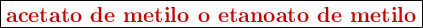 \fbox{\color[RGB]{192,0,0}{\textbf{acetato de metilo o etanoato de metilo}}}