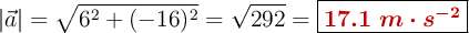 |\vec{a}| = \sqrt{6^2 + (-16)^2} = \sqrt{292} = \fbox{\color[RGB]{192,0,0}{\bm{17.1\ m\cdot s^{-2}}}}