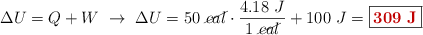 \Delta U = Q + W\ \to\ \Delta U = 50\ \cancel{cal}\cdot \frac{4.18\ J}{1\ \cancel{cal}} + 100\ J = \fbox{\color[RGB]{192,0,0}{\bf 309\ J}}