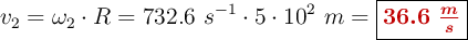 v_2 = \omega_2\cdot R = 732.6\ s^{-1}\cdot 5\cdot 10^{2}\ m = \fbox{\color[RGB]{192,0,0}{\bm{36.6\ \frac{m}{s}}}}