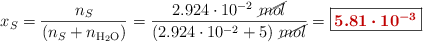 x_S = \frac{n_S}{(n_S + n_{\ce{H2O}})} = \frac{2.924\cdot 10^{-2}\ \cancel{mol}}{(2.924\cdot 10^{-2} + 5)\ \cancel{mol}} = \fbox{\color[RGB]{192,0,0}{\bm{5.81\cdot 10^{-3}}}}