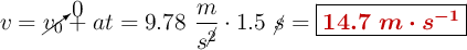 v = \cancelto{0}{v_0} + at = 9.78\ \frac{m}{s^\cancel{2}}}\cdot 1.5\ \cancel{s} = \fbox{\color[RGB]{192,0,0}{\bm{14.7\ m\cdot s^{-1}}}}