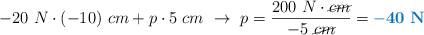 -20\ N\cdot (-10)\ cm + p\cdot 5\ cm\ \to\ p = \frac{200\ N\cdot \cancel{cm}}{-5\ \cancel{cm}} = \color[RGB]{0,112,192}{\bf - 40\ N}