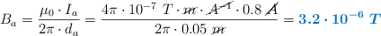 B_a = \frac{\mu_0\cdot I_a}{2\pi\cdot d_a} = \frac{4\pi\cdot 10^{-7}\ T\cdot \cancel{m}\cdot \cancel{A^{-1}}\cdot 0.8\ \cancel{A}}{2\pi\cdot 0.05\ \cancel{m}} = \color[RGB]{0,112,192}{\bm{3.2\cdot 10^{-6}\ T}}
