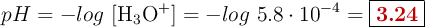 pH = -log\ [\ce{H3O+}] = -log\ 5.8\cdot 10^{-4} = \fbox{\color[RGB]{192,0,0}{\bf 3.24}}