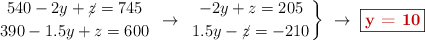 \left 540 - 2y + \cancel{z} = 745 \atop 390 - 1.5y + z = 600 \right }\ \to\ \left -2y + z = 205 \atop 1.5y - \cancel{z} = -210 \right \}\ \to\ \fbox{\color[RGB]{192,0,0}{\bf y = 10}}