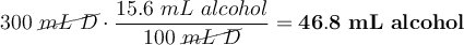 300\ \cancel{mL\ D}\cdot \frac{15.6\ mL\ alcohol}{100\ \cancel{mL\ D}} = \bf 46.8\ mL\ alcohol