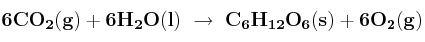\bf 6CO_2(g) + 6H_2O(l)\ \to\ C_6H_{12}O_6(s) + 6O_2(g)