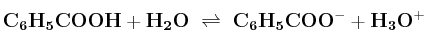 \bf C_6H_5COOH + H_2O\ \rightleftharpoons\ C_6H_5COO^- + H_3O^+