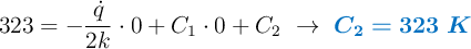 323 = -\frac{\dot{q}}{2k}\cdot 0 + C_1\cdot 0 + C_2\ \to\ \color[RGB]{0,112,192}{\bm{C_2 = 323\ K}}