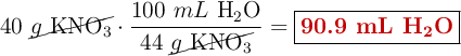 40\ \cancel{g\ \ce{KNO3}}\cdot \frac{100\ mL\ \ce{H2O}}{44\ \cancel{g\ \ce{KNO3}}} = \fbox{\color[RGB]{192,0,0}{\textbf{90.9\ mL\ \ce{H2O}}}}