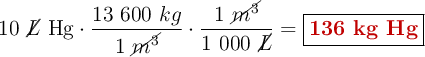 10\ \cancel{L}\ \ce{Hg}\cdot \frac{13\ 600\ kg}{1\ \cancel{m^3}}\cdot \frac{1\ \cancel{m^3}}{1\ 000\ \cancel{L}} = \fbox{\color[RGB]{192,0,0}{\textbf{136\ kg\ Hg}}}
