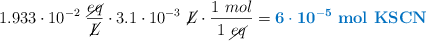 1.933\cdot 10^{-2}\ \frac{\cancel{eq}}{\cancel{L}}\cdot 3.1\cdot 10^{-3}\ \cancel{L}\cdot \frac{1\ mol}{1\ \cancel{eq}} = \color[RGB]{0,112,192}{\bf{6\cdot 10^{-5}}\ \textbf{\ce{mol\ KSCN}}}