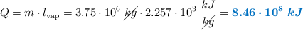Q = m\cdot l_{\text{vap}} = 3.75\cdot 10^6\ \cancel{kg}\cdot 2.257\cdot 10^3\ \frac{kJ}{\cancel{kg}} = \color[RGB]{0,112,192}{\bm{8.46\cdot 10^8\ kJ}}