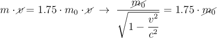 m\cdot \cancel{v} = 1.75\cdot m_0\cdot \cancel{v}\ \to\ \frac{\cancel{m_0}}{\sqrt{1 - \dfrac{v^2}{c^2}}}  = 1.75\cdot \cancel{m_0}