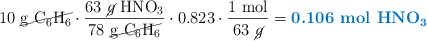 10\ \cancel{\ce{g\ C6H6}}\cdot \frac{63\ \cancel{g}\ \ce{HNO3}}{78\ \cancel{\ce{g\ C6H6}}}\cdot 0.823\cdot \frac{1\ \text{mol}}{63\ \cancel{g}} = \color[RGB]{0,112,192}{\textbf{0.106\ \ce{mol\ HNO3}}}