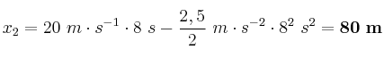 x_2 = 20\ m\cdot s^{-1}\cdot 8\ s - \frac{2,5}{2}\ m\cdot s^{-2}\cdot 8^2\ s^2 = \bf 80\ m