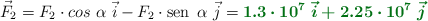 \vec F_2 = F_2\cdot cos\ \alpha\ \vec i - F_2\cdot \sen\ \alpha\ \vec j = \color[RGB]{2,112,20}{\bm{1.3\cdot 10^7\ \vec i + 2.25\cdot 10^7\ \vec j}}