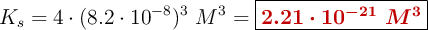 K_s = 4 \cdot (8.2\cdot 10^{-8})^3\ M^3 = \fbox{\color[RGB]{192,0,0}{\bm{2.21\cdot 10^{-21}\ M^3}}}