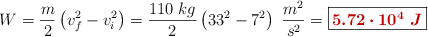 W = \frac{m}{2}\left(v_f^2 - v_i^2\right) = \frac{110\ kg}{2}\left(33^2 - 7^2\right)\ \frac{m^2}{s^2} = \fbox{\color[RGB]{192,0,0}{\bm{5.72\cdot 10^4\ J}}}